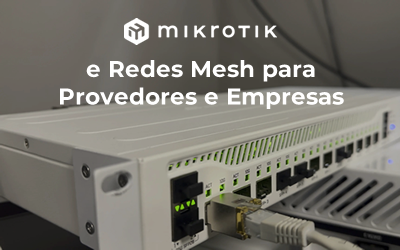 MikroTik e Redes Mesh para Provedores e Empresas