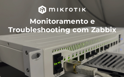Monitoramento e Troubleshooting com MikroTik e Zabbix
